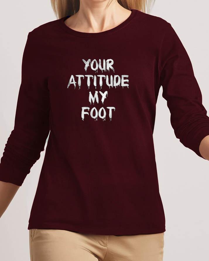 Your Attitude My Foot New Fashion Maroon High Graphic Round Neck T-Shirt