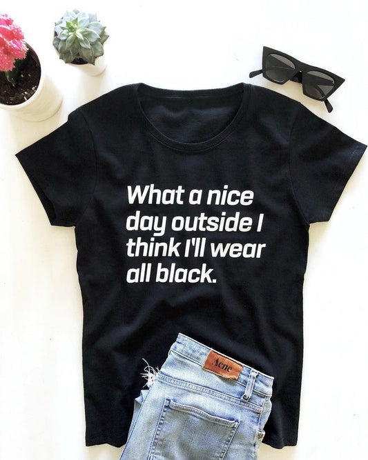 What a nice day outside I think ill wear all black. T-shirt
